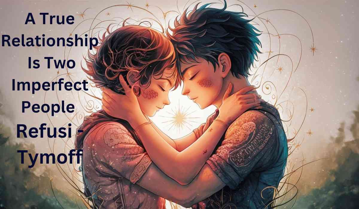 A True Relationship Is Two Imperfect People Refusi - Tymoff