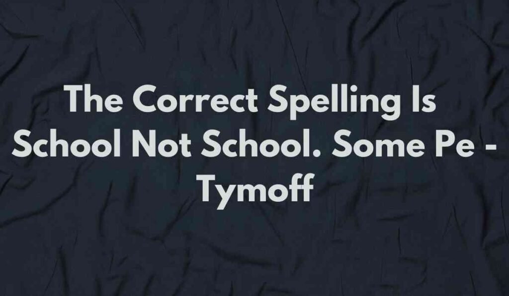 The Correct Spelling Is School Not School. Some Pe - Tymoff