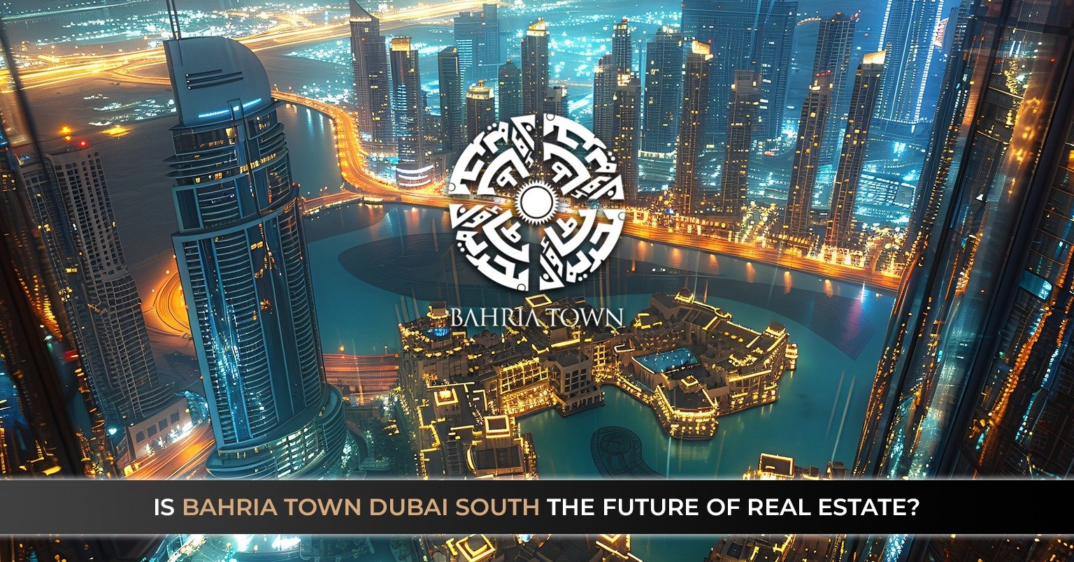 Is Bahria Town Dubai South the Future of Real Estate