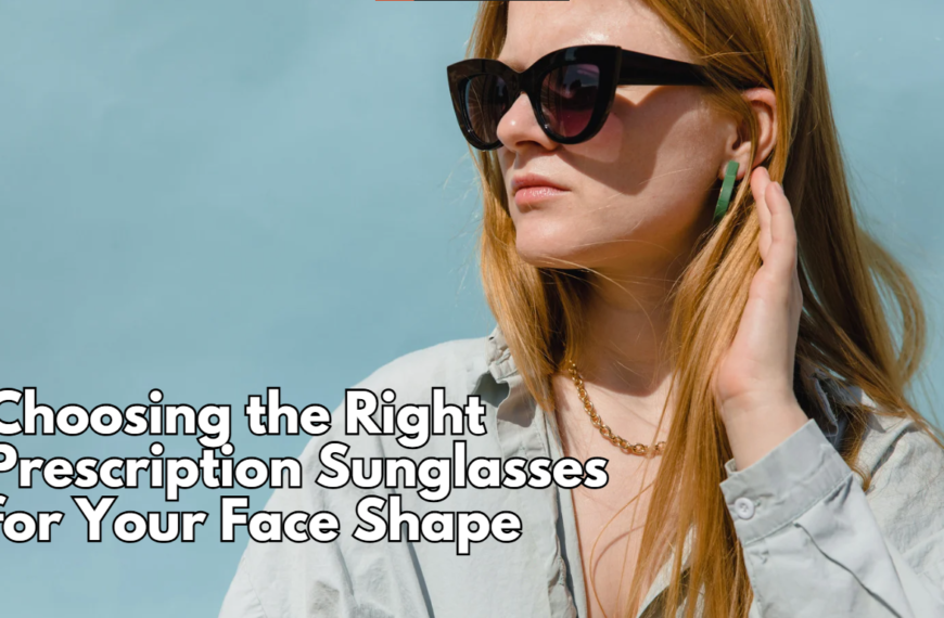 Choosing the Right Prescription Sunglasses for Your Face Shape