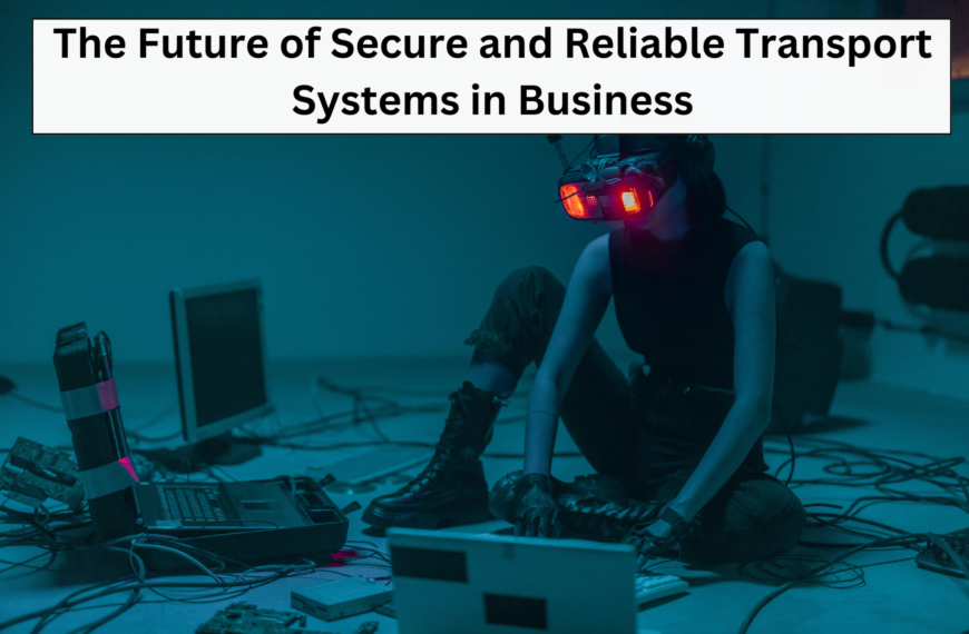 The Future of Secure and Reliable Transport Systems in Business